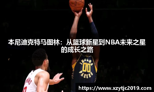 本尼迪克特马图林：从篮球新星到NBA未来之星的成长之路